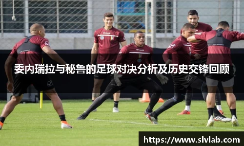 委内瑞拉与秘鲁的足球对决分析及历史交锋回顾
