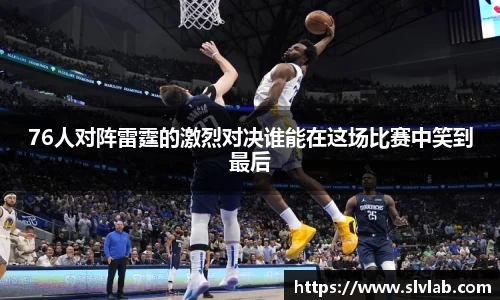 76人对阵雷霆的激烈对决谁能在这场比赛中笑到最后